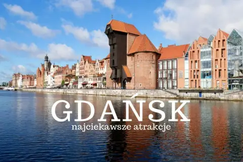 Gdańsk: Przewodnik po atrakcjach, które musisz zobaczyć!